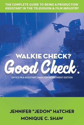 Walkie Check, Good Check: The Complete Guide To Being A Production Assistant In The Television & Film Industry - Hatcher, Jennifer Jedon, and Shaw, Monique