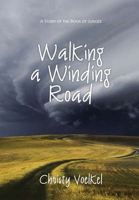 Walking a Winding Road: A study of the book of Judges - Voelkel, Christy L