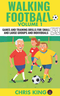 WALKING FOOTBALL - Volume 1: Games and training drills for small and large groups and individuals. Perfect for walking football/soccer coaches and players.