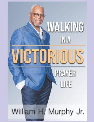 Walking in a Victorious Prayer Life - Murphy Jr, William