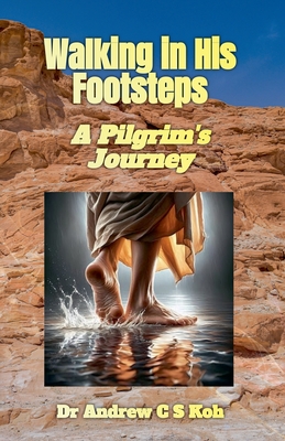 Walking in His Footsteps: A Pilgrim's Journey - Koh, Andrew C S, Dr.