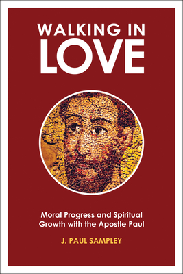 Walking in Love: Moral Progress and Spiritual Growth with the Apostle Paul - Sampley, J. Paul (Editor)