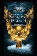 Walking in the Shadow of Psalm 91: Exposing 7 Major Secret Places of the Most High God