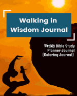Walking in Wisdom Journal: Weekly Bible Study Planner Journal (Coloring Journal): Get Wisdom from God's Words, 52 Weeks Inspirational Bible Study Tool (Journal/Weekly Planner/Coloring Book)(Record/Reflect/Prayer/Color)