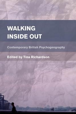 Walking Inside Out: Contemporary British Psychogeography - Richardson, Tina (Editor)