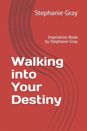 Walking into Your Destiny: Inspiration Book by Stephanie Gray