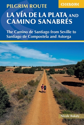 Walking La Via de la Plata and Camino Sanabres: The Camino de Santiago from Seville to Santiago de Compostela and Astorga - Bukaty, Nicole