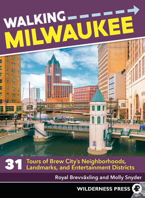 Walking Milwaukee: 31 Tours of Brew City's Neighborhoods, Landmarks, and Entertainment Districts - Brevvaxling, Royal, and Snyder, Molly
