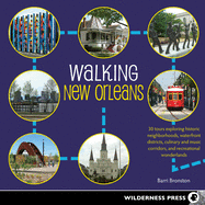 Walking New Orleans: 30 Tours Exploring Historic Neighborhoods, Waterfront Districts, Culinary and Music Corridors, and Recreational Wonderlands