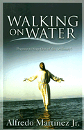 Walking on Water: Knowing Your Purpose in God's Perfect Plan - Martinez, Alfredo, Jr.