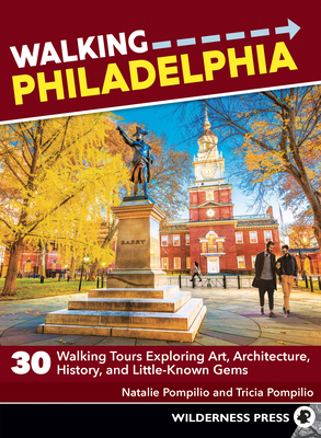 Walking Philadelphia: 30 Walking Tours Exploring Art, Architecture, History, and Little-Known Gems - Pompilio, Natalie, and Pompilio, Tricia (Photographer)