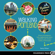 Walking Portland: 30 Tours of Stumptown's Funky Neighborhoods, Historic Landmarks, Park Trails, Farmers Markets, and B