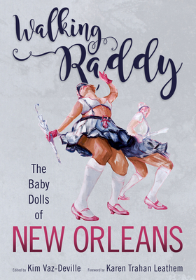 Walking Raddy: The Baby Dolls of New Orleans - Vaz-Deville, Kim (Editor), and Leathem, Karen Trahan (Foreword by)