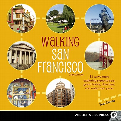 Walking San Francisco: 33 Savvy Tours Exploring Steep Streets, Grand Hotels, Dive Bars, and Waterfront Parks - Downs, Tom