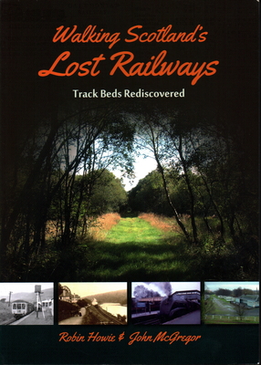 Walking Scotland's Lost Railways: Track Beds Rediscovered - Howie, Robin, and McGregor, John