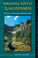 Walking Softly in the Wilderness: The Sierra Club Guide to Backpacking, Completely Revised and Updated Edition - Hart, John