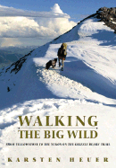 Walking the Big Wild: From Yellowstone to Yukon on the Grizzly Bear Trail - Heuer, Karsten