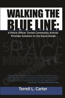 Walking the Blue Line: A Police Officer Turned Community Activist Provides Solutions for the Radical Divide - Carter, Terrell L