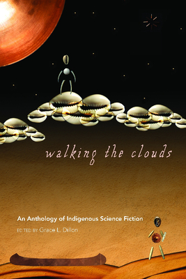 Walking the Clouds: An Anthology of Indigenous Science Fiction - Dillon, Grace L (Editor)