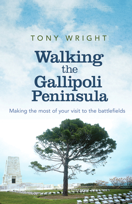 Walking the Gallipoli Peninsula: Making the most of your visit to the battlefields - Wright, Tony