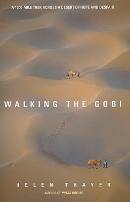 Walking the Gobi: A 1600-Mile Trek Across a Desert of Hope and Despair - Thayer, Helen