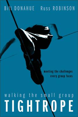 Walking the Small Group Tightrope: Meeting the Challenges Every Group Faces - Donahue, Bill, and Robinson, Russ G