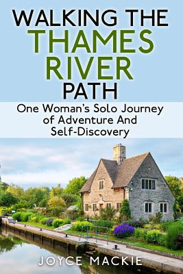 Walking the Thames River Path: One Woman's Solo Journey of Adventure and Self-Discovery - Mackie, Joyce