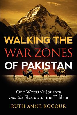 Walking the Warzones of Pakistan, One Woman's Journey Into the Shadow of the Taliban - Kocour, Ruth Anne