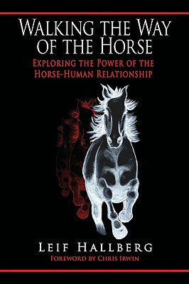 Walking the Way of the Horse: Exploring the Power of the Horse-Human Relationship - Hallberg, Leif, and Irwin, Chris (Foreword by)