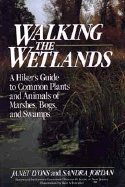 Walking the Wetlands: A Hiker's Guide to Common Plants and Animals of Marshes, Bogs, and Swamps