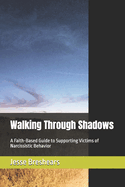 Walking Through Shadows: A Faith-Based Guide to Supporting Victims of Narcissistic Behavior