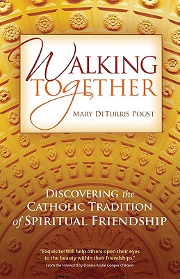 Walking Together: Discovering the Catholic Tradition of Spiritual Friendship - Poust, Mary Deturris