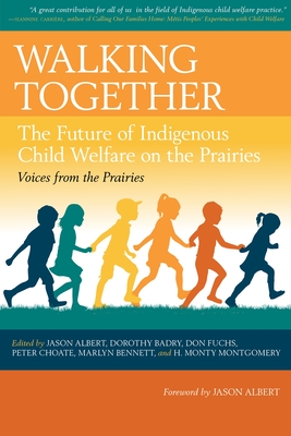 Walking Together: The Future of Indigenous Child Welfare on the Prairies - Albert, Jason (Editor), and Badry, Dorothy (Editor), and Fuchs, Don (Editor)