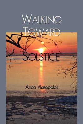 Walking Toward Solstice - Vlasopolos, Anca, Professor, and Ambrogio, Olivia V (Photographer)