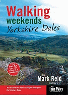 Walking Weekends: 30 Circular Walks from 15 Villages Throughout the Yorkshire Dales: Yorkshire Dales