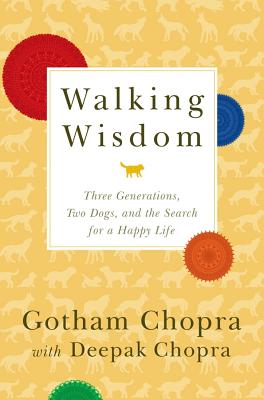 Walking Wisdom: Three Generations, Two Dogs, and the Search for a Happy Life - Chopra, Gotham, and Chopra, Deepak, Dr., MD