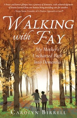 Walking with Fay: My Mother's Uncharted Path into Dementia - Birrell, Carolyn