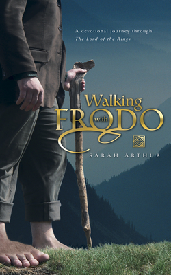 Walking with Frodo: A Devotional Journey Through the Lord of the Rings - Arthur, Sarah