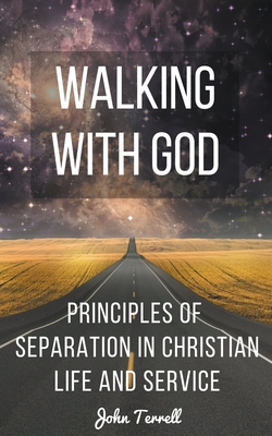 Walking With God: Principles of Separation in Christian Life and Service - Terrell, John