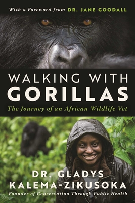 Walking with Gorillas: The Journey of an African Wildlife Vet - Kalema-Zikusoka, Gladys, Dr.