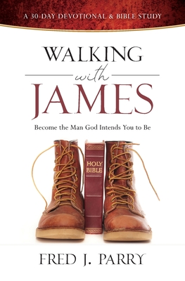 Walking with James: Becoming the Man God Intends You to Be - Parry, Fred J