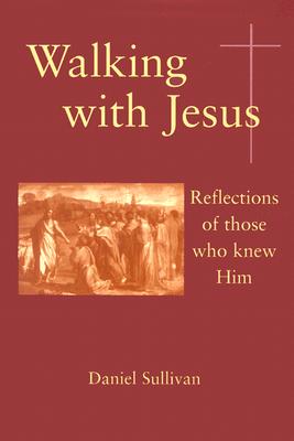 Walking with Jesus: Reflections of Those Who Knew Him - Sullivan, Daniel