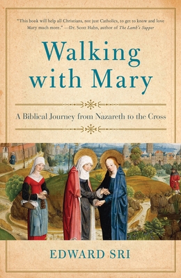 Walking with Mary: A Biblical Journey from Nazareth to the Cross - Sri, Edward