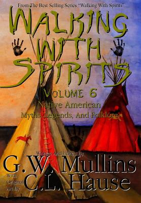 Walking With Spirits Volume 6 Native American Myths, Legends, And Folklore - Mullins, G W