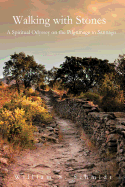 Walking with Stones: A Spiritual Odyssey on the Pilgrimage to Santiago