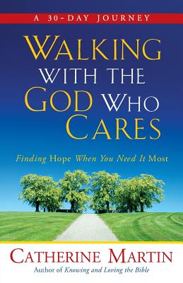 Walking With The God Who Cares: Finding Hope When You Need It Most - Martin, Catherine, M.a, and Barnes, Emilie (Foreword by)