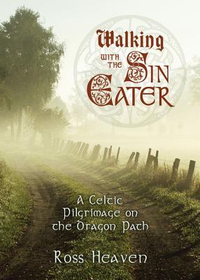 Walking with the Sin Eater: A Celtic Pilgrimage on the Dragon Path - Heaven, Ross