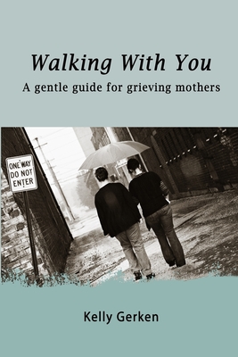 Walking With You: A gentle guide for grieving mothers - Gerken, Kelly