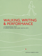 Walking, Writing and Performance: Autobiographical Texts by Deirdre Heddon, Carl Lavery and Phil Smith
