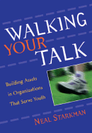 Walking Your Talk: Building Assets in Organizations That Serve Youth - Starkman, Neal, PH.D., and Paine, Lauran, Jr., and Griffin-Wiesner, Jennifer, Med (Editor)